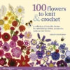 100 Flowers To Knit & Crochet - Lesley Stanfield -loop knitting store 100flowerstoknitandcrochetatlOopLondon