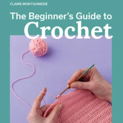 The Beginners Guide To Crochet - Claire Montgomerie