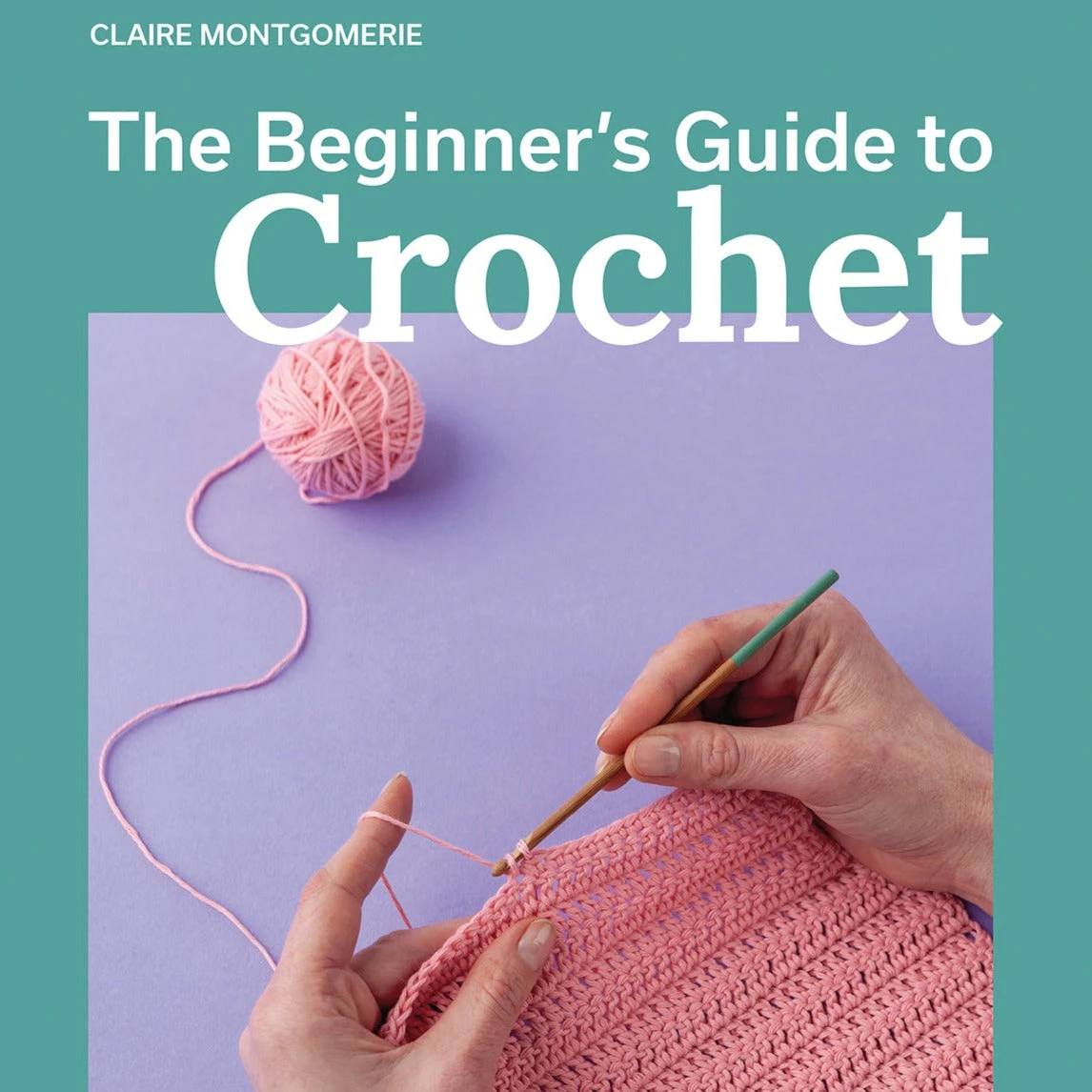 The Beginners Guide To Crochet - Claire Montgomerie 3 The Beginners Guide To Crochet - Claire Montgomerie