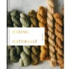 DYEING NATURALLY - Emma Kylmälä -loop knitting store cozy publishing dyeing naturally 2 my o my