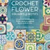 Crochet Flower Squares And Motifs 2 Crochet Flower Squares And Motifs -loop knitting store crochetflowersquaresandmotifsatLoopLondon